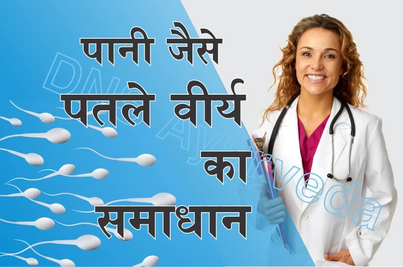 पानी जैसे पतले वीर्य के कारण, लक्षण और घरेलू उपाय – Watery Semen Causes, Symptoms And Treatment in Hindi